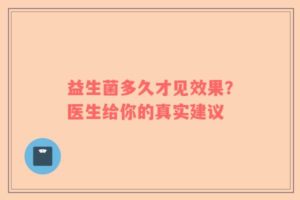 益生菌多久才见效果？医生给你的真实建议