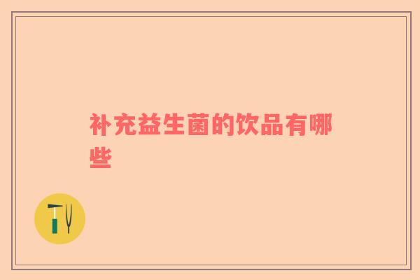 补充益生菌的饮品有哪些