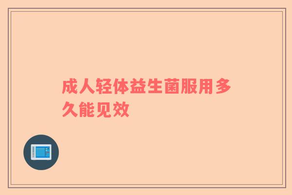 成人轻体益生菌服用多久能见效