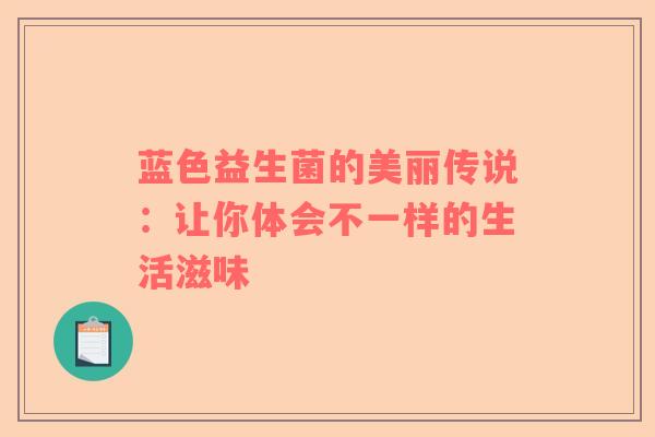 蓝色益生菌的美丽传说：让你体会不一样的生活滋味