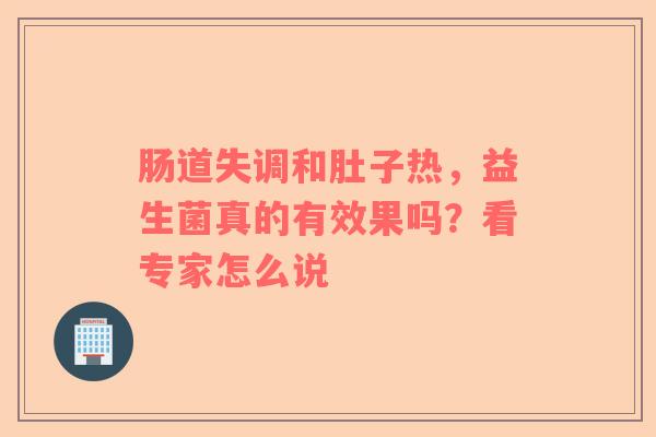 肠道失调和肚子热，益生菌真的有效果吗？看专家怎么说