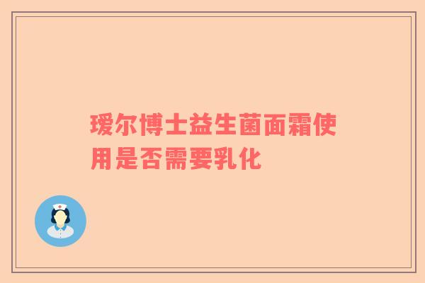 瑷尔博士益生菌面霜使用是否需要乳化