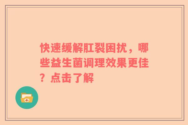 快速缓解肛裂困扰，哪些益生菌调理效果更佳？点击了解