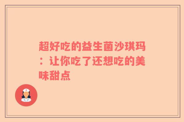 超好吃的益生菌沙琪玛：让你吃了还想吃的美味甜点