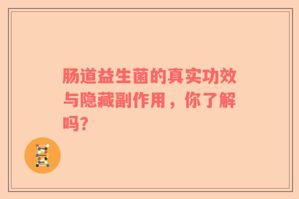 肠道益生菌的真实功效与隐藏副作用，你了解吗？