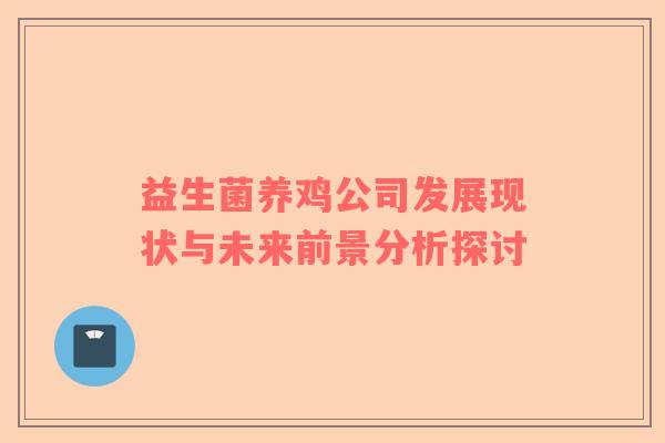 益生菌养鸡公司发展现状与未来前景分析探讨