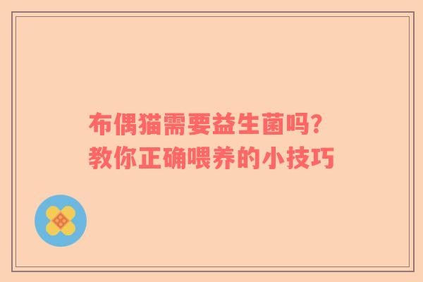 布偶猫需要益生菌吗？教你正确喂养的小技巧