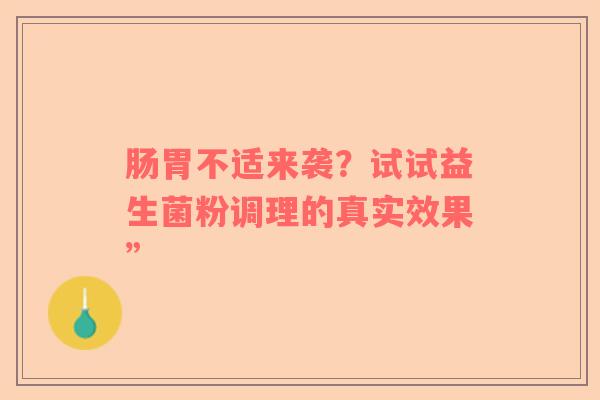 肠胃不适来袭？试试益生菌粉调理的真实效果”