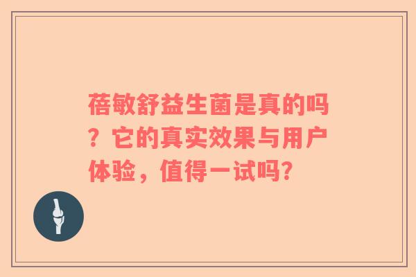 蓓敏舒益生菌是真的吗？它的真实效果与用户体验，值得一试吗？