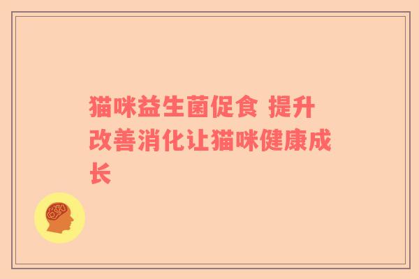 猫咪益生菌促食 提升改善消化让猫咪健康成长