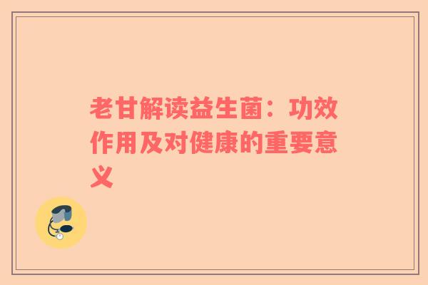 老甘解读益生菌：功效作用及对健康的重要意义
