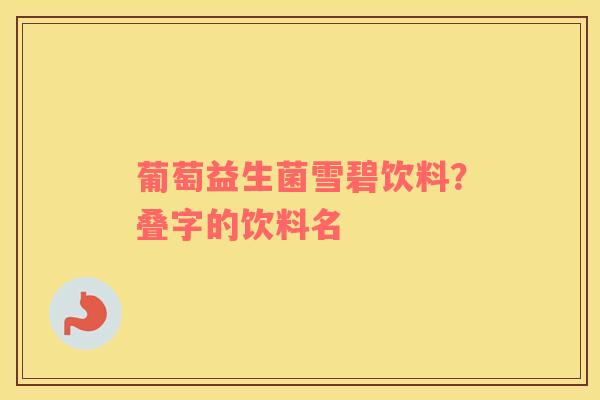葡萄益生菌雪碧饮料？叠字的饮料名