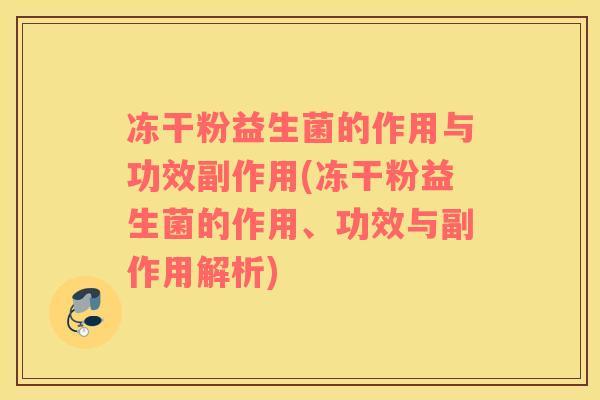 冻干粉益生菌的作用与功效副作用(冻干粉益生菌的作用、功效与副作用解析)