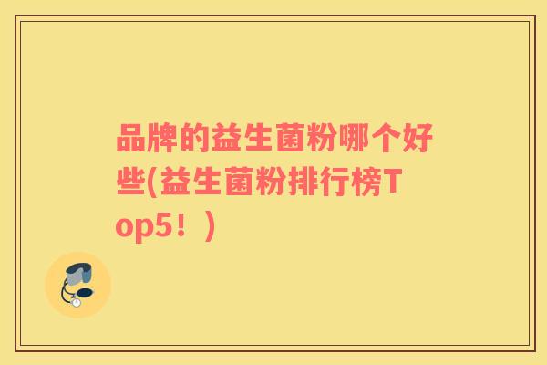 品牌的益生菌粉哪个好些(益生菌粉排行榜Top5！)