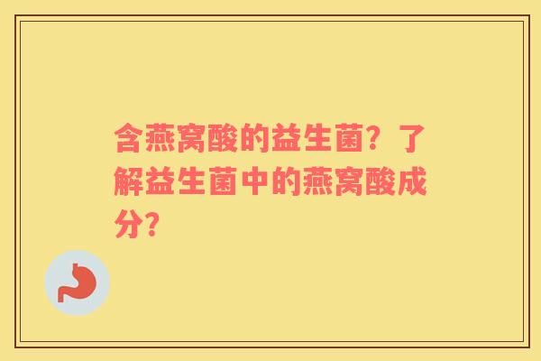 含燕窝酸的益生菌？了解益生菌中的燕窝酸成分？