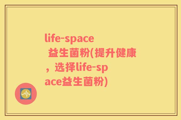 life-space 益生菌粉(提升健康，选择life-space益生菌粉)