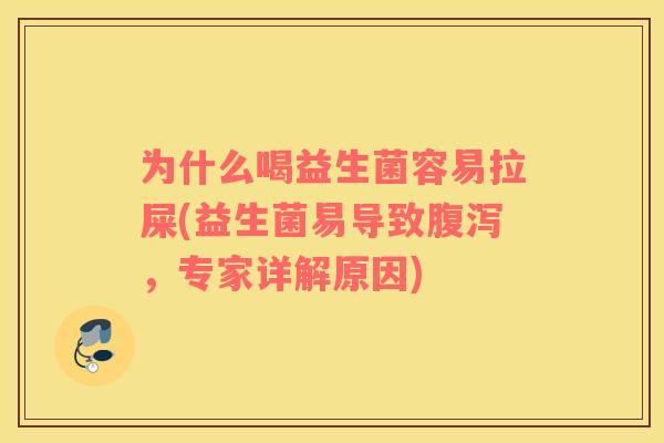 为什么喝益生菌容易拉屎(益生菌易导致腹泻，专家详解原因)