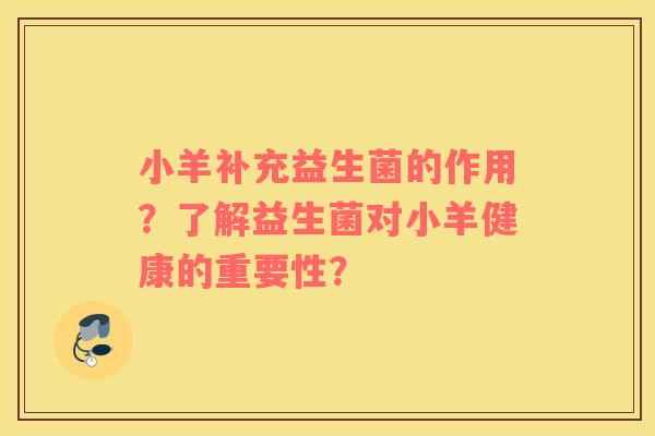 小羊补充益生菌的作用？了解益生菌对小羊健康的重要性？