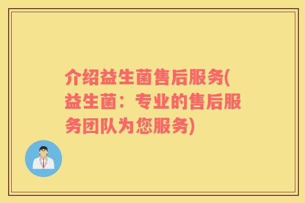 介绍益生菌售后服务(益生菌：专业的售后服务团队为您服务)