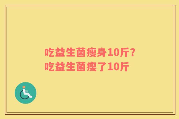 吃益生菌瘦身10斤？吃益生菌瘦了10斤