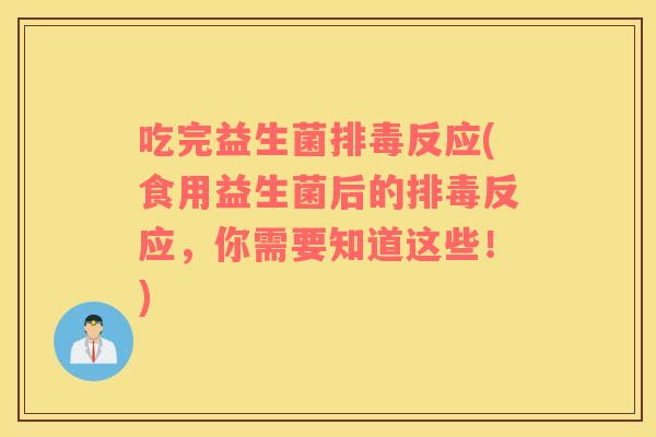 吃完益生菌排毒反应(食用益生菌后的排毒反应，你需要知道这些！)