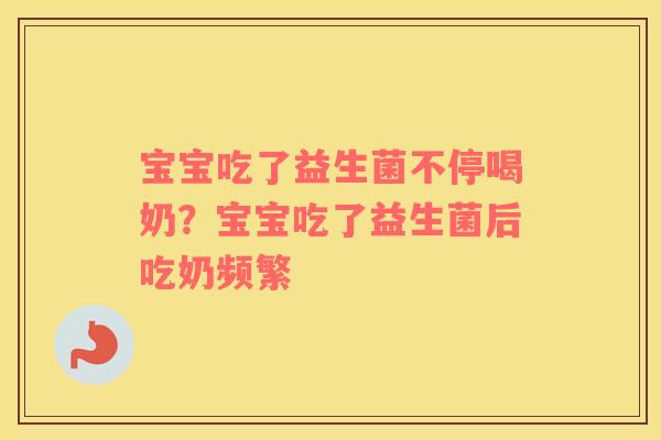 宝宝吃了益生菌不停喝奶？宝宝吃了益生菌后吃奶频繁