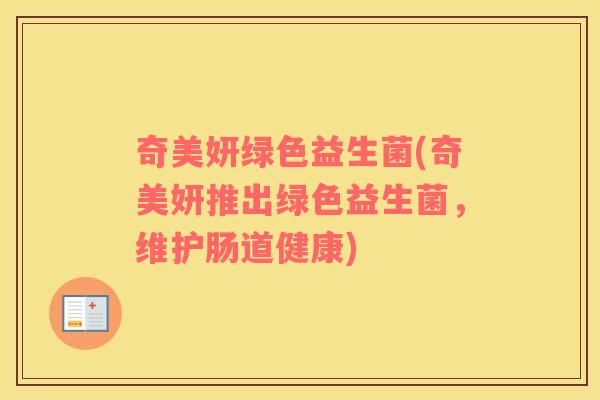 奇美妍绿色益生菌(奇美妍推出绿色益生菌，维护肠道健康)