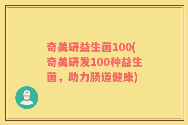 奇美研益生菌100(奇美研发100种益生菌，助力肠道健康)