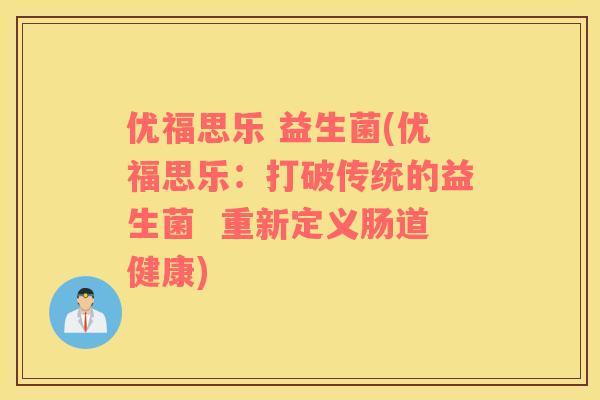 优福思乐 益生菌(优福思乐：打破传统的益生菌  重新定义肠道健康)