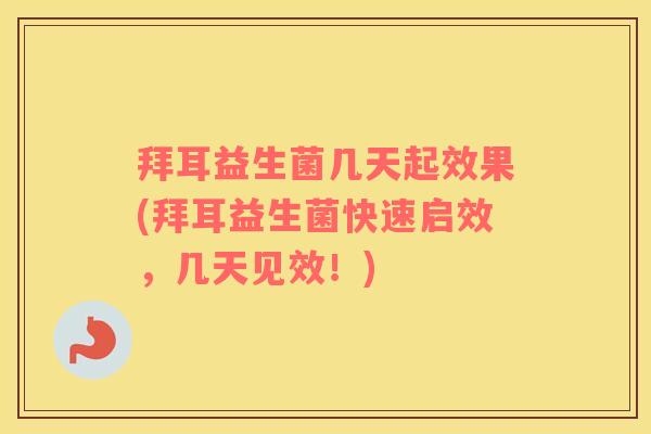 拜耳益生菌几天起效果(拜耳益生菌快速启效，几天见效！)