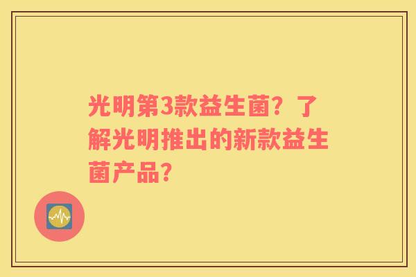 光明第3款益生菌？了解光明推出的新款益生菌产品？