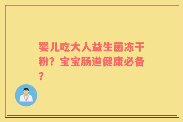 婴儿吃大人益生菌冻干粉？宝宝肠道健康必备？