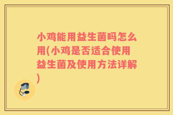 小鸡能用益生菌吗怎么用(小鸡是否适合使用益生菌及使用方法详解)