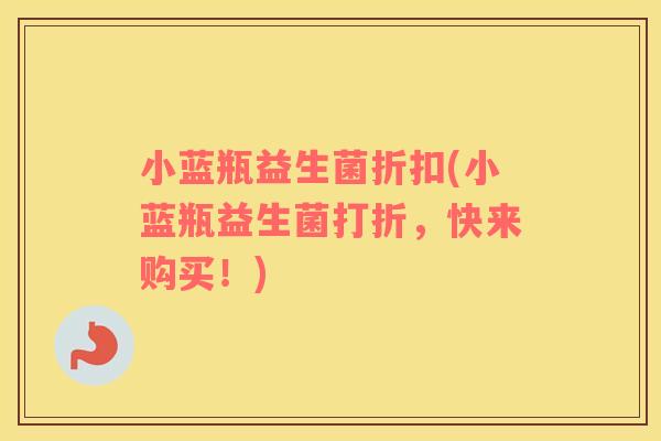 小蓝瓶益生菌折扣(小蓝瓶益生菌打折，快来购买！)