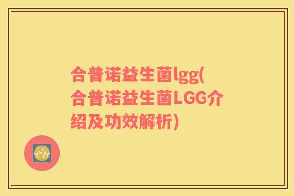 合普诺益生菌lgg(合普诺益生菌LGG介绍及功效解析)