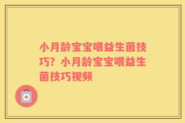小月龄宝宝喂益生菌技巧？小月龄宝宝喂益生菌技巧视频