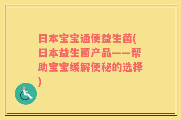 日本宝宝通便益生菌(日本益生菌产品——帮助宝宝缓解的选择) 日本宝宝通便益生菌(日本益生菌产品——帮助宝宝缓解的选择)