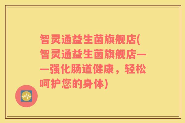 智灵通益生菌旗舰店(智灵通益生菌旗舰店——强化肠道健康，轻松呵护您的身体)
