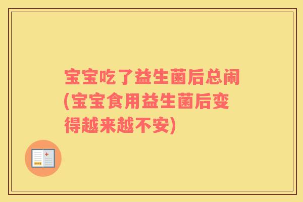 宝宝吃了益生菌后总闹(宝宝食用益生菌后变得越来越不安)