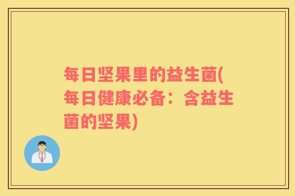 每日坚果里的益生菌(每日健康必备：含益生菌的坚果)