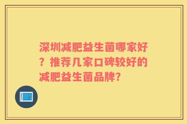 深圳减肥益生菌哪家好？推荐几家口碑较好的减肥益生菌品牌？