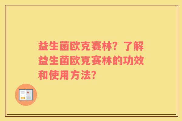 益生菌欧克赛林？了解益生菌欧克赛林的功效和使用方法？