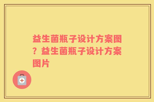 益生菌瓶子设计方案图？益生菌瓶子设计方案图片