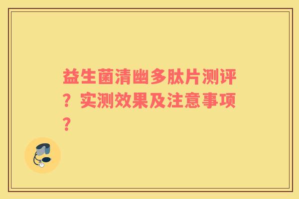 益生菌清幽多肽片测评？实测效果及注意事项？