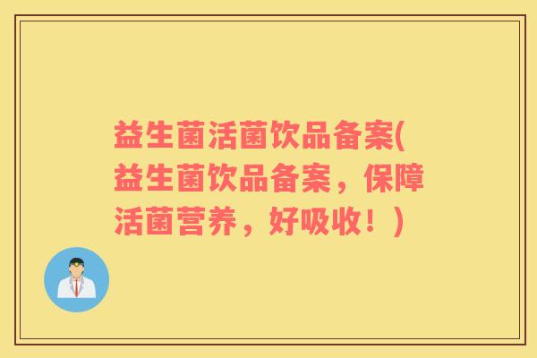 益生菌活菌饮品备案(益生菌饮品备案，保障活菌营养，好吸收！)