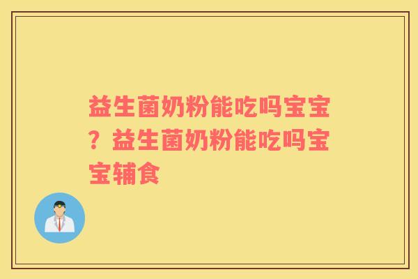 益生菌奶粉能吃吗宝宝？益生菌奶粉能吃吗宝宝辅食