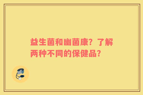 益生菌和幽菌康？了解两种不同的保健品？