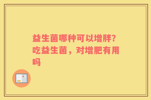 益生菌哪种可以增胖？吃益生菌，对增肥有用吗