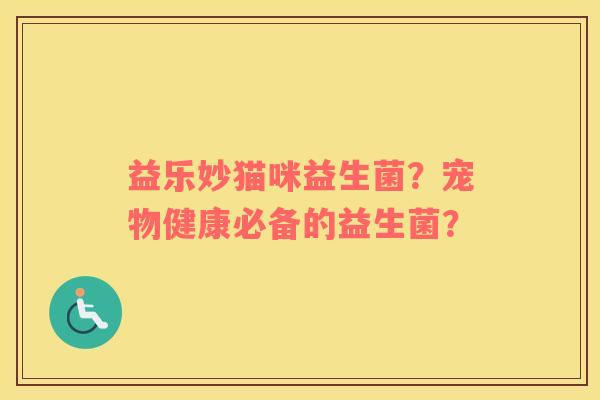 益乐妙猫咪益生菌？宠物健康必备的益生菌？