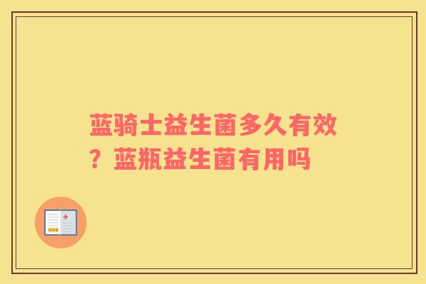 蓝骑士益生菌多久有效？蓝瓶益生菌有用吗